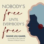 Nobody's free until everybody's free Fannie Lou Hamer, co-founder of the National Women's Political Caucus is displayed in dark blue and red font over a cream background with a dark bule, light blue, and red illustration of a person in silhouette on the right.