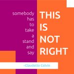 somebody has to take a stand and say this is not right is displayed in white font on a pink and orange background. -Claudette Colvin is displayed in blue font on a white background at the bottom.