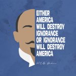 Either America will destroy ignorance or ignorance will destroy America. - W.E.B. Dubois is displayed in white font on a blue background. An artistic illustration of half of W.E.B. Dubois' face and collar are on the left.