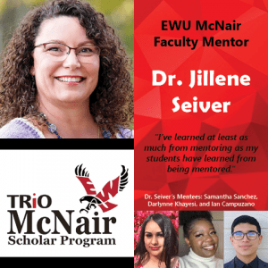 EWU McNair Faculty Mentor Dr. Jillene Seiver, "I've learned as much from my scholars as they've learned from me." Mentees include: Samantha Sanchez-Garcia, Darlynne Khayesi, and Ian Campuzano; Logo: Trio McNair Scholar's Program at EWU