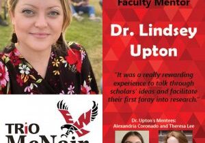 EWU McNair Faculty Mentor, Dr. Lindsey Upton, “It was a really rewarding experience to talk through scholars’ ideas and facilitate their first foray into research.” Mentees include Alexandria Coronado and Theresa Lee