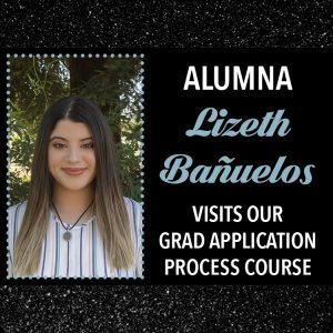 Alumna Lizeth Bañuelos Visits our Grad AppLication Process Course